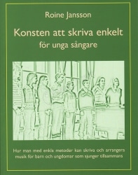 Roine Jansson: Konsten att skriva enkelt : för unga sångare Roine Jansson: Konsten att skriva enkelt : för unga sångare Arrangering/Komposition