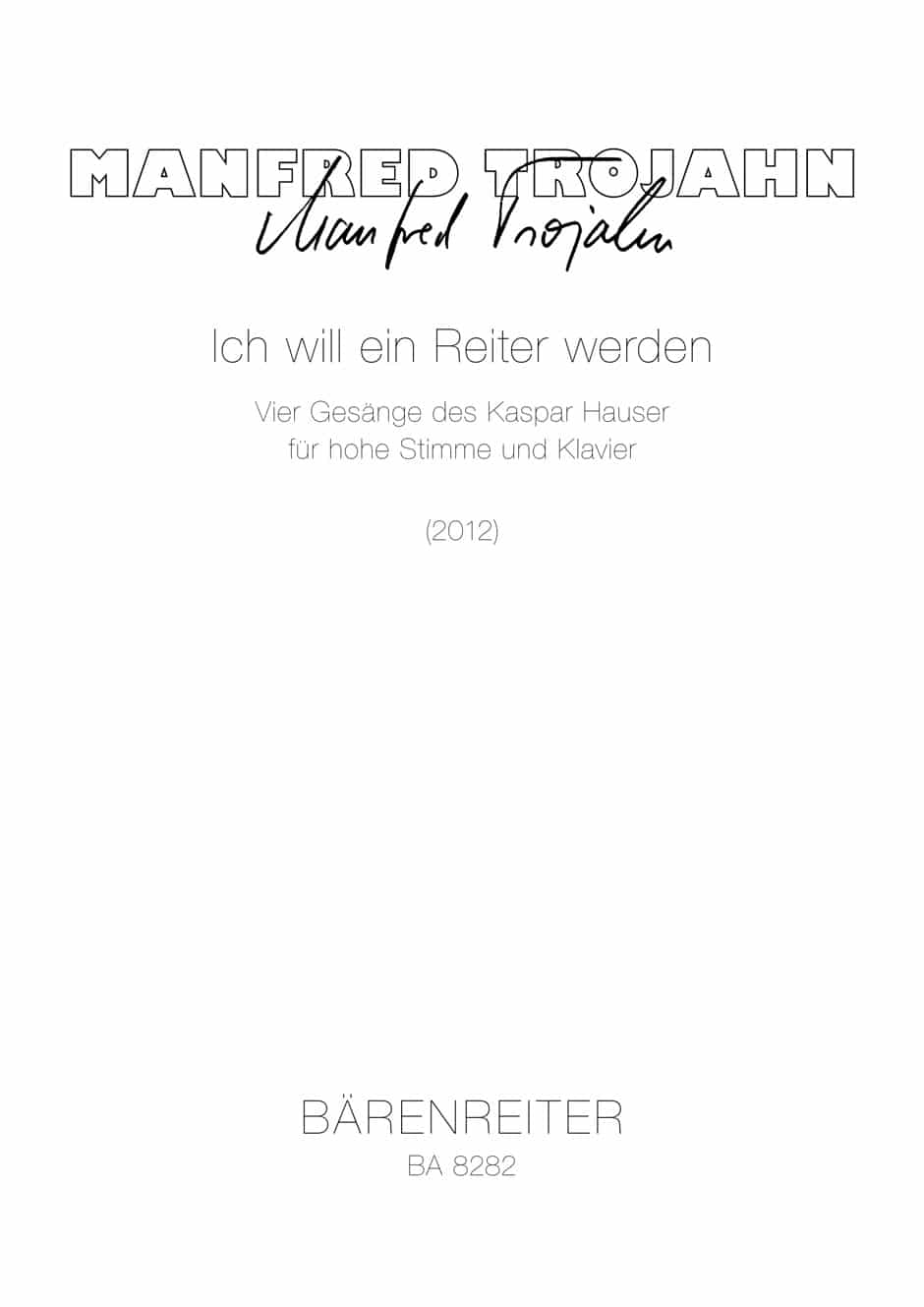 Trojahn, Manfred: Ich will ein Reiter werden (2012) -vier songs of Kaspar Hauser for high voice and piano- Trojahn, Manfred: Ich will ein Reiter werden (2012) -vier songs of Kaspar Hauser for high voice and piano- Sång - klassisk sång